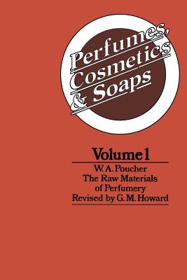 Perfumes, Cosmetics and Soaps: Volume I the Raw Materials of Perfumery - Poucher, W a