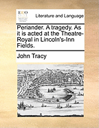 Periander. a Tragedy. as It Is Acted at the Theatre-Royal in Lincoln's-Inn Fields
