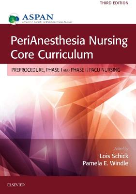 Perianesthesia Nursing Core Curriculum: Preprocedure, Phase I and Phase II Pacu Nursing - Aspan, and Schick, Lois, MN, MBA, RN, and Windle, Pamela E, RN, Faan