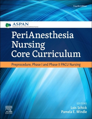 Perianesthesia Nursing Core Curriculum: Preprocedure, Phase I and Phase II Pacu Nursing - Aspan, and Schick, Lois, MN, MBA, RN, and Windle, Pamela E, RN, Faan