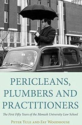 Pericleans Plumbers and Practitioners: The First Fifty Years of the Monash University Law School - Yule, Peter, PhD, and Woodhouse, Fay