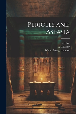 Pericles and Aspasia - Landor, Walter Savage, and Carey, E L, and Hart, A