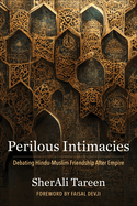 Perilous Intimacies: Debating Hindu-Muslim Friendship After Empire