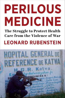 Perilous Medicine: The Struggle to Protect Health Care from the Violence of War - Rubenstein, Leonard