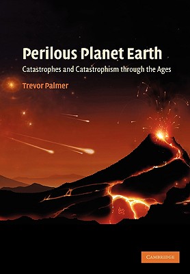 Perilous Planet Earth: Catastrophes and Catastrophism Through the Ages - Palmer, Trevor