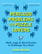 Perilous Problems for Puzzle Lovers: Math, Logic, & Word Puzzles to Challenge Your Brain