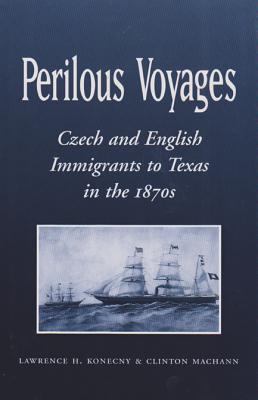 Perilous Voyages: Czech and English Immigrants to Texas in the 1870s - Konecny, Lawrence H, and Machann, Clinton