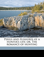 Perils and Pleasures of a Hunter's Life; Or, the Romance of Hunting