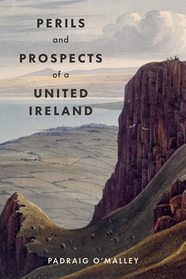 Perils & Prospects of a United Ireland - O'Malley, Padraig