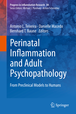 Perinatal Inflammation and Adult Psychopathology: From Preclinical Models to Humans - Teixeira, Antonio L (Editor), and Macedo, Danielle (Editor), and Baune, Bernhard T (Editor)