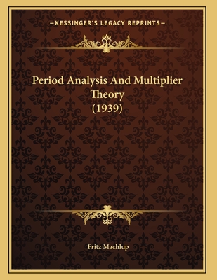 Period Analysis and Multiplier Theory (1939) - Machlup, Fritz, Professor