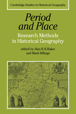 Period and Place: Research Methods in Historical Geography - Baker, Alan R. H. (Editor), and Billinge, Mark (Editor)