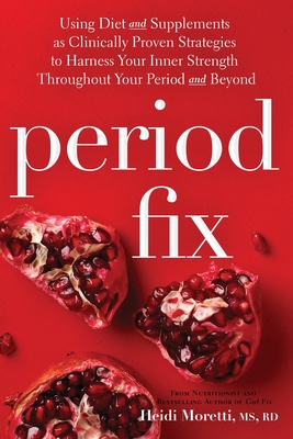 Period Fix: Using Diet and Supplements as Clinically Proven Strategies to Harness Your Inner Strength Throughout Your Period and Beyond - Moretti, Josephina (Editor)