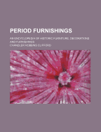 Period Furnishings: An Encyclopedia of Historic Furniture, Decorations and Furnishings