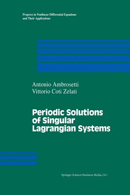 Periodic Solutions of Singular Lagrangian Systems - Ambrosetti, A, and Coti-Zelati, V