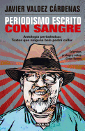 Periodismo Escrito Con Sangre. Antologia Periodistica: Textos Que Ninguna Bala P Odra Callar / Journalism Written with Blood. Chronicles and Accounts Driven by