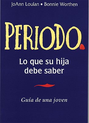 Periodo. Guaa de Una Joven: Period. a Girl's Guide, Spanish-Language Edition - Loulan, Joann, and Worthen, Bonne, and Worthen, Bonnie