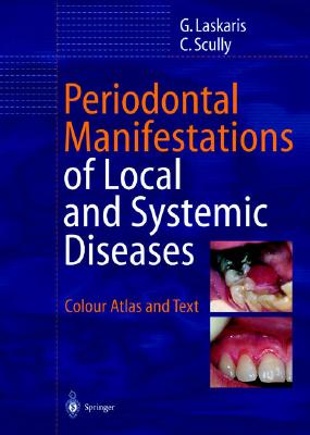 Periodontal Manifestations of Local and Systemic Diseases: Colour Atlas and Text - Laskaris, George, and Scully, Crispian, Dean, MD, PhD, and Tatakis, D N (Contributions by)