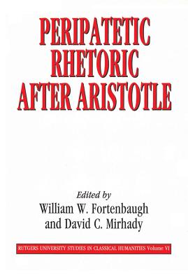 Peripatetic Rhetoric After Aristotle - Fortenbaugh, William (Editor), and Mirhady, David (Editor)