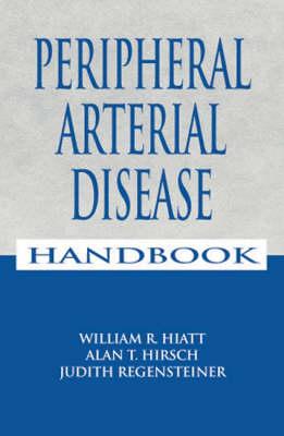 Peripheral Arterial Disease Handbook - Hiatt, William R (Editor), and Regensteiner, Judith (Editor), and Hirsch, Alan T (Editor)