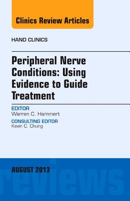 Peripheral Nerve Conditions: Using Evidence to Guide Treatment, an Issue of Hand Clinics: Volume 29-3 - Hammert, Warren C