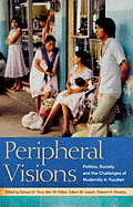 Peripheral Visions: Politics, Society, and the Challenges of Modernity in Yucatan