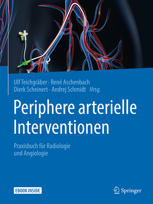 Periphere Arterielle Interventionen: Praxisbuch F?r Radiologie Und Angiologie - Teichgr?ber, Ulf (Editor), and Aschenbach, Ren? (Editor), and Scheinert, Dierk (Editor)