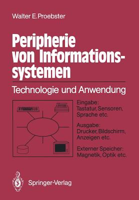 Peripherie Von Informationssystemen: Technologie Und Anwendung Eingabe: Tastatur, Sensoren, Sprache Etc. Ausgabe: Drucker, Bildschirm, Anzeigen Etc. Externe Speicher: Magnetik, Optik Etc. - Proebster, Walter E