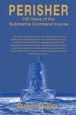 Perisher: 100 Years of the Submarine Command Course - Parry, David