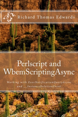 Perlscript and WbemScriptingAsync: Working with ExecNotificationQueryAsync and __InstanceDeletionEvent - Edwards, Richard Thomas