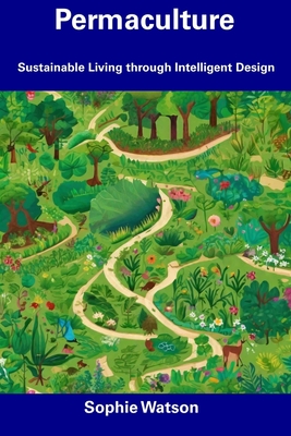 Permaculture: Sustainable Living through Intelligent Design - Watson, Sophie