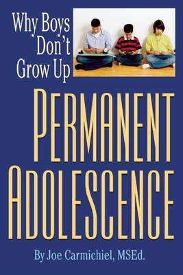 Permanent Adolescence: Why Boys Don't Grow Up - Carmichiel, Joe
