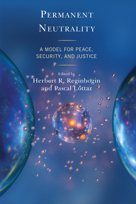 Permanent Neutrality: A Model for Peace, Security, and Justice - Reginbogin, Herbert R (Editor), and Lottaz, Pascal (Editor), and Diesen, Glenn (Contributions by)