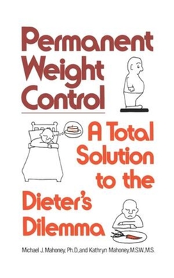 Permanent Weight Control - Mahoney, Michael J, PhD, and Mahoney, Kathryn