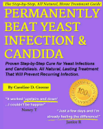 Permanently Beat Yeast Infection & Candida: Proven Step-By-Step Cure for Yeast Infections & Candidiasis, Natural, Lasting Treatment That Will Prevent Recurring Infection
