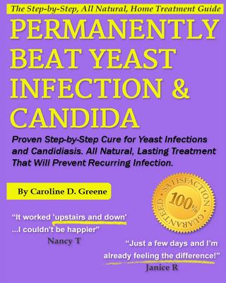 Permanently Beat Yeast Infection & Candida: Proven Step-by-Step Cure for Yeast Infections & Candidiasis, Natural, Lasting Treatment That Will Prevent Recurring Infection - Greene, Caroline D