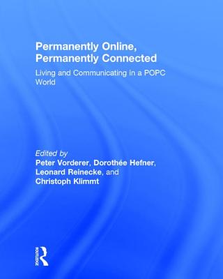 Permanently Online, Permanently Connected: Living and Communicating in a Popc World - Vorderer, Peter (Editor), and Hefner, Dorothe (Editor), and Reinecke, Leonard (Editor)