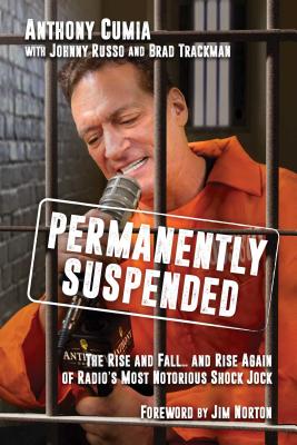 Permanently Suspended: The Rise and Fall... and Rise Again of Radio's Most Notorious Shock Jock - Cumia, Anthony, and Russo, Johnny, and Trackman, Brad
