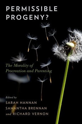 Permissible Progeny?: The Morality of Procreation and Parenting - Hannan, Sarah (Editor), and Brennan, Samantha (Editor), and Vernon, Richard, Professor (Editor)