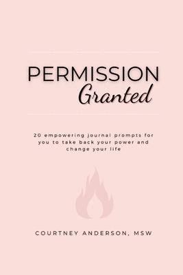 Permission Granted: 20 empowering journal prompts for you to take back your power and change your life - Anderson, Courtney
