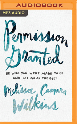 Permission Granted: Be Who You Were Made to Be and Let Go of the Rest - Camara Wilkins, Melissa, and Dolandis, Chloe (Read by)