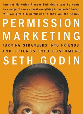 Permission Marketing: Turning Strangers Into Friends and Friends Into Customers - Godin, Seth