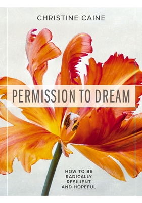 Permission to Dream: How to Be Radically Resilient and Hopeful - Caine, Christine