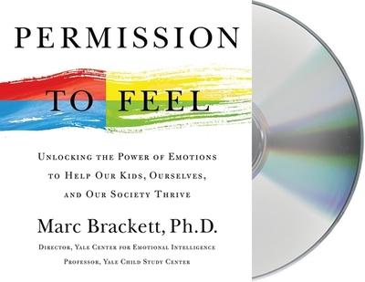 Permission to Feel: Unlocking the Power of Emotions to Help Our Kids, Ourselves, and Our Society Thrive - Brackett, Marc (Read by)