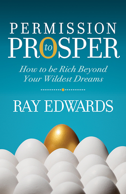 Permission to Prosper: How to Be Rich Beyond Your Wildest Dreams - Edwards, Ray