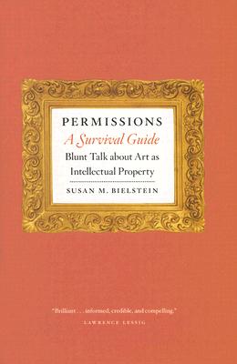 Permissions, a Survival Guide: Blunt Talk about Art as Intellectual Property - Bielstein, Susan M