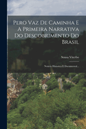 Pero Vaz De Caminha E A Primeira Narrativa Do Descobrimento Do Brasil: Noticia Historica E Documental...