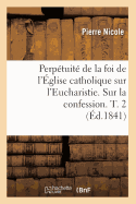 Perptuit de la Foi de l'glise Catholique Sur l'Eucharistie. Sur La Confession. T. 2 (d.1841)