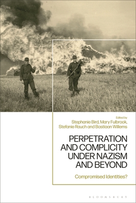 Perpetration and Complicity Under Nazism and Beyond: Compromised Identities? - Fulbrook, Mary (Editor), and Willems, Bastiaan (Editor), and Bird, Stephanie (Editor)