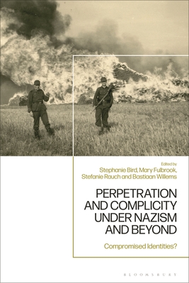 Perpetration and Complicity under Nazism and Beyond: Compromised Identities? - Fulbrook, Mary (Editor), and Willems, Bastiaan (Editor), and Bird, Stephanie (Editor)